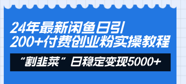 24年最新闲鱼日引200+付费创业粉，割韭菜每天5000+收益实操教程！-专业网站源码、源码下载、源码交易、php源码服务平台-游侠网