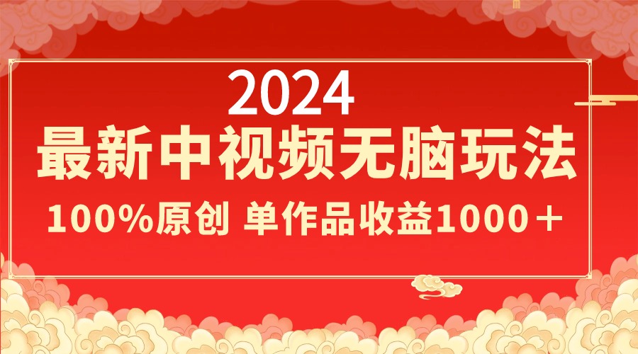 2024最新中视频无脑玩法，作品制作简单，100%原创，单作品收益1000＋-专业网站源码、源码下载、源码交易、php源码服务平台-游侠网