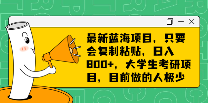 最新蓝海项目，只要会复制粘贴，日入800+，大学生考研项目，目前做的人极少-专业网站源码、源码下载、源码交易、php源码服务平台-游侠网