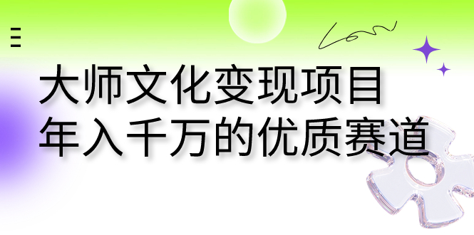 大师文化变现项目 年入千万的优质赛道-专业网站源码、源码下载、源码交易、php源码服务平台-游侠网