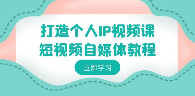 打造个人IP视频课-短视频自媒体教程，个人IP如何定位，如何变现-专业网站源码、源码下载、源码交易、php源码服务平台-游侠网