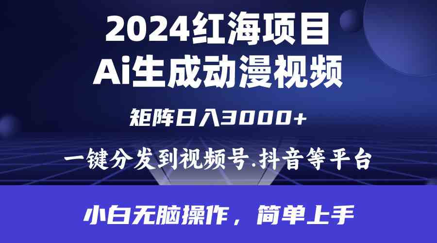 （9892期）2024年红海项目.通过ai制作动漫视频.每天几分钟。日入3000+.小白无脑操…-专业网站源码、源码下载、源码交易、php源码服务平台-游侠网