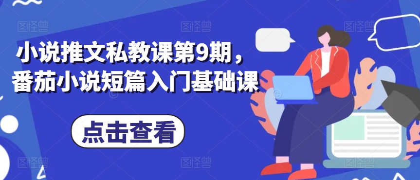 小说推文私教课第9期，番茄小说短篇入门基础课-专业网站源码、源码下载、源码交易、php源码服务平台-游侠网