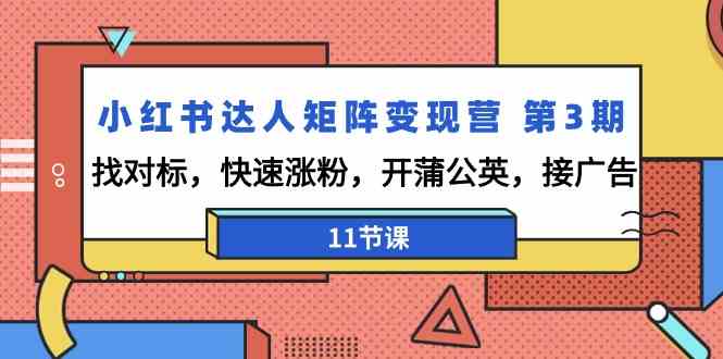 小红书达人矩阵变现营第3期，找对标，快速涨粉，开蒲公英，接广告（11节课）-专业网站源码、源码下载、源码交易、php源码服务平台-游侠网