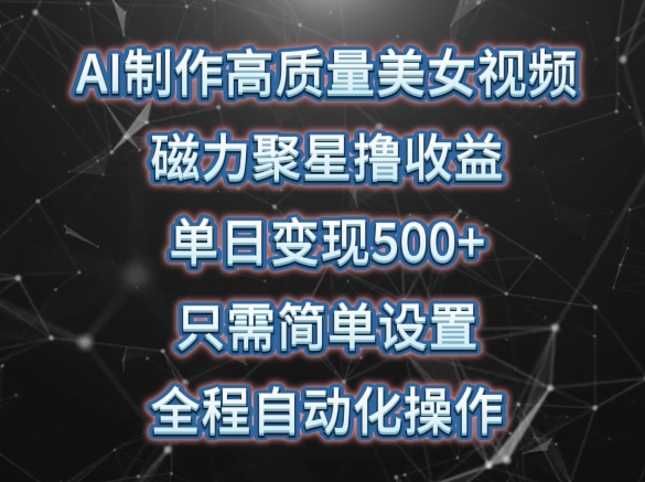 AI制作高质量美女视频，磁力聚星撸收益，单日变现500+，只需简单设置，全程自动化操作-专业网站源码、源码下载、源码交易、php源码服务平台-游侠网