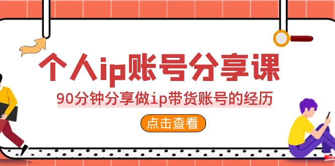 2023个人ip账号分享课，90分钟分享做ip带货账号的经历-专业网站源码、源码下载、源码交易、php源码服务平台-游侠网