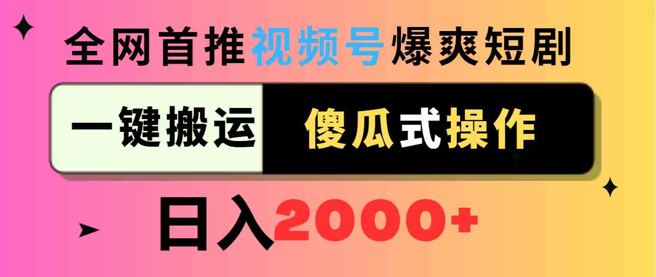 （9121期）视频号爆爽短剧推广，一键搬运，傻瓜式操作，日入2000+-专业网站源码、源码下载、源码交易、php源码服务平台-游侠网