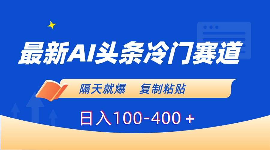 最新AI头条冷门赛道，隔天就爆，复制粘贴日入100-400-专业网站源码、源码下载、源码交易、php源码服务平台-游侠网