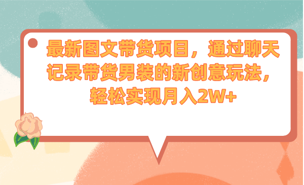 最新图文带货项目，通过聊天记录带货男装的新创意玩法，轻松实现月入2W+-专业网站源码、源码下载、源码交易、php源码服务平台-游侠网