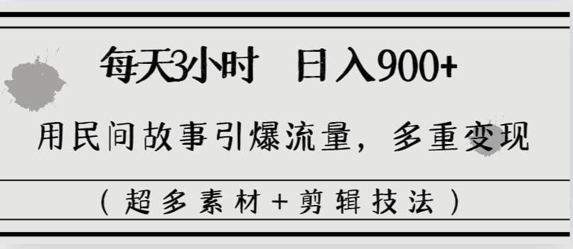 每天三小时日入900+，用民间故事引爆流量，多重变现（超多素材+剪辑技法）-专业网站源码、源码下载、源码交易、php源码服务平台-游侠网