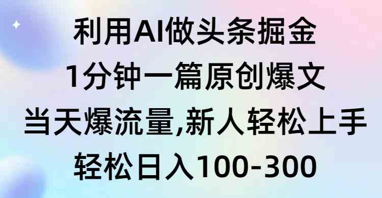 （9307期）利用AI做头条掘金，1分钟一篇原创爆文，当天爆流量，新人轻松上手-专业网站源码、源码下载、源码交易、php源码服务平台-游侠网