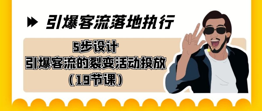 引爆-客流落地执行，5步设计引爆客流的裂变活动投放（19节课）-专业网站源码、源码下载、源码交易、php源码服务平台-游侠网