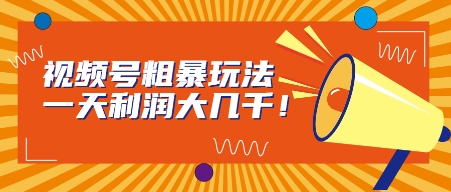 视频号粗暴玩法，一天利润大几千！-专业网站源码、源码下载、源码交易、php源码服务平台-游侠网