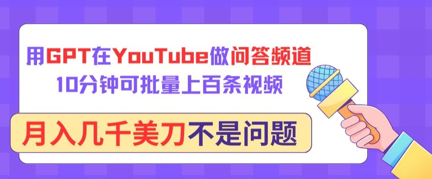 用GPT在YouTube做问答频道，10分钟可批量上百条视频，月入几千美刀不是问题-专业网站源码、源码下载、源码交易、php源码服务平台-游侠网