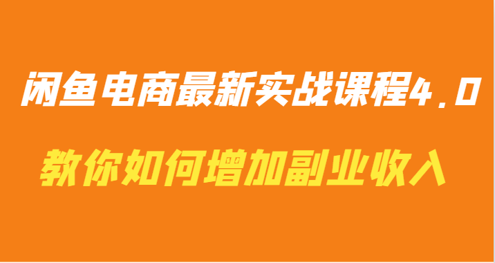 闲鱼电商最新实战课程4.0-教你如何快速增加副业收入-专业网站源码、源码下载、源码交易、php源码服务平台-游侠网