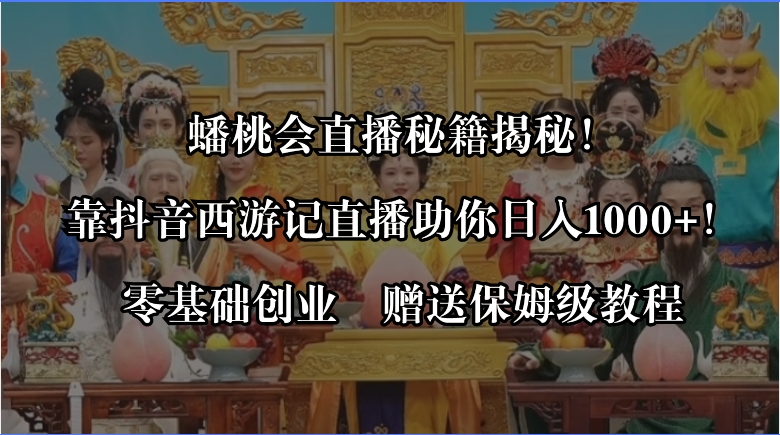 蟠桃会直播秘籍揭秘！靠抖音西游记直播日入1000+零基础创业，赠保姆级教程-专业网站源码、源码下载、源码交易、php源码服务平台-游侠网