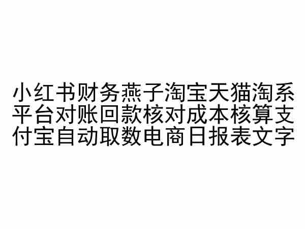 小红书财务燕子淘宝天猫淘系平台对账回款核对成本核算支付宝自动取数电商日报表-专业网站源码、源码下载、源码交易、php源码服务平台-游侠网