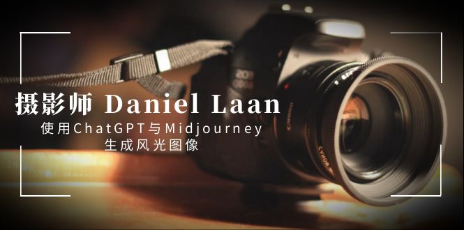 摄影师 Daniel Laan 使用ChatGPT与Midjourney生成风光图像-中英字幕-专业网站源码、源码下载、源码交易、php源码服务平台-游侠网