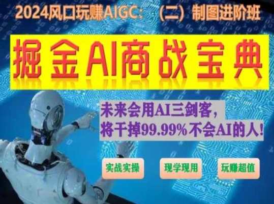 掘金AI商战宝典进阶班：如何用AI绘画设计(实战实操 现学现用 玩赚超值)-专业网站源码、源码下载、源码交易、php源码服务平台-游侠网