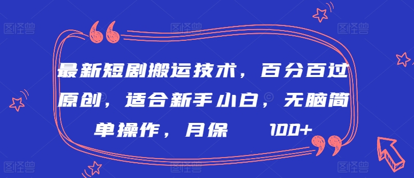 最新短剧搬运技术，百分百过原创，适合新手小白，无脑简单操作，月保底2000+-专业网站源码、源码下载、源码交易、php源码服务平台-游侠网