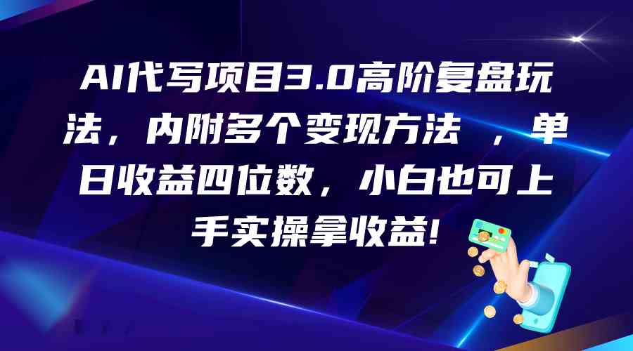 AI代写项目3.0高阶复盘玩法，单日收益四位数，小白也可上手实…-专业网站源码、源码下载、源码交易、php源码服务平台-游侠网