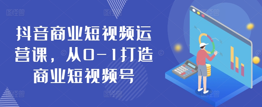 抖音商业短视频运营课，从0-1打造商业短视频号-专业网站源码、源码下载、源码交易、php源码服务平台-游侠网