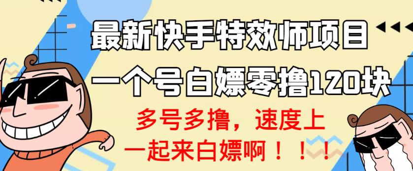 【高端精品】最新快手特效师项目，一个号白嫖零撸120块，多号多撸￼-专业网站源码、源码下载、源码交易、php源码服务平台-游侠网