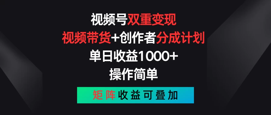 视频号双重变现，视频带货+创作者分成计划 , 单日收益1000+，操作简单，矩阵收益叠加-专业网站源码、源码下载、源码交易、php源码服务平台-游侠网