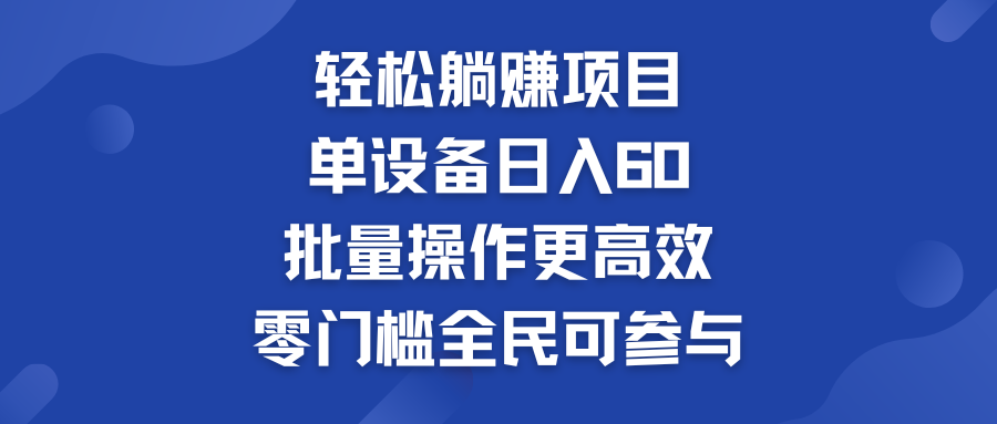 轻松躺赚项目：单设备日入60+，批量操作更高效，零门槛全民可参与-专业网站源码、源码下载、源码交易、php源码服务平台-游侠网