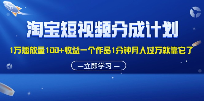 淘宝短视频分成计划1万播放量100+收益一个作品1分钟月入过万就靠它了-专业网站源码、源码下载、源码交易、php源码服务平台-游侠网