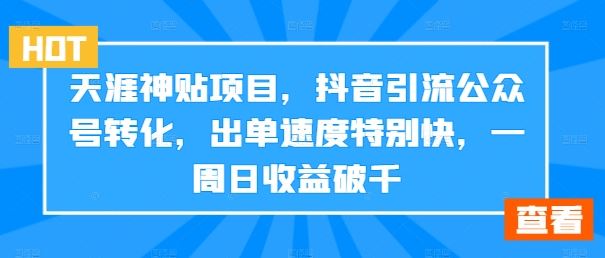 天涯神贴项目，抖音引流公众号转化，出单速度特别快，一周日收益破千-专业网站源码、源码下载、源码交易、php源码服务平台-游侠网