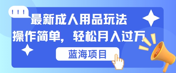 最新成人用品项目玩法，操作简单，动动手，轻松日入几张【揭秘】-专业网站源码、源码下载、源码交易、php源码服务平台-游侠网