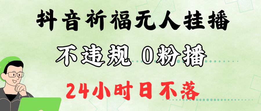 抖音最新祈福无人挂播，单日撸音浪收2万+0粉手机可开播，新手小白一看就会-专业网站源码、源码下载、源码交易、php源码服务平台-游侠网