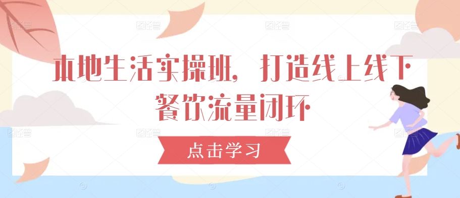 本地生活实操班，打造线上线下餐饮流量闭环-专业网站源码、源码下载、源码交易、php源码服务平台-游侠网