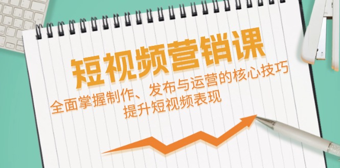 短视频&营销课：全面掌握制作、发布与运营的核心技巧，提升短视频表现-专业网站源码、源码下载、源码交易、php源码服务平台-游侠网