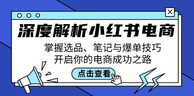 深度解析小红书电商：掌握选品、笔记与爆单技巧，开启你的电商成功之路-专业网站源码、源码下载、源码交易、php源码服务平台-游侠网