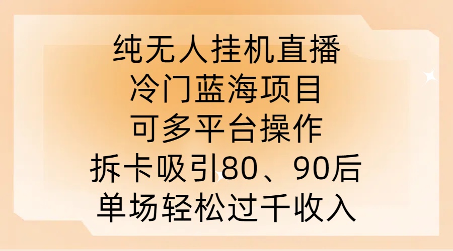 纯无人挂JI直播，冷门蓝海项目，可多平台操作，拆卡吸引80、90后，单场轻松过千收入【揭秘】-专业网站源码、源码下载、源码交易、php源码服务平台-游侠网