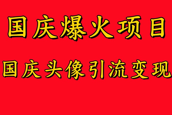 国庆爆火风口项目——国庆头像引流变现，零门槛高收益，小白也能起飞【揭秘】-专业网站源码、源码下载、源码交易、php源码服务平台-游侠网