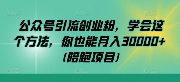 公众号引流创业粉，学会这个方法，你也能月入30000+ (陪跑项目)-专业网站源码、源码下载、源码交易、php源码服务平台-游侠网