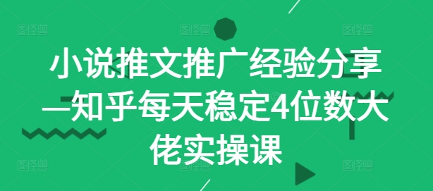 小说推文推广经验分享—知乎每天稳定4位数大佬实操课-专业网站源码、源码下载、源码交易、php源码服务平台-游侠网