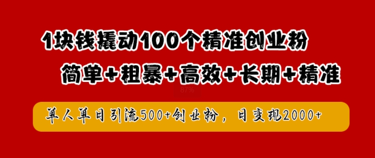 1块钱撬动100个精准创业粉，简单粗暴高效长期精准，单人单日引流500+创业粉，日变现2k【揭秘】-专业网站源码、源码下载、源码交易、php源码服务平台-游侠网