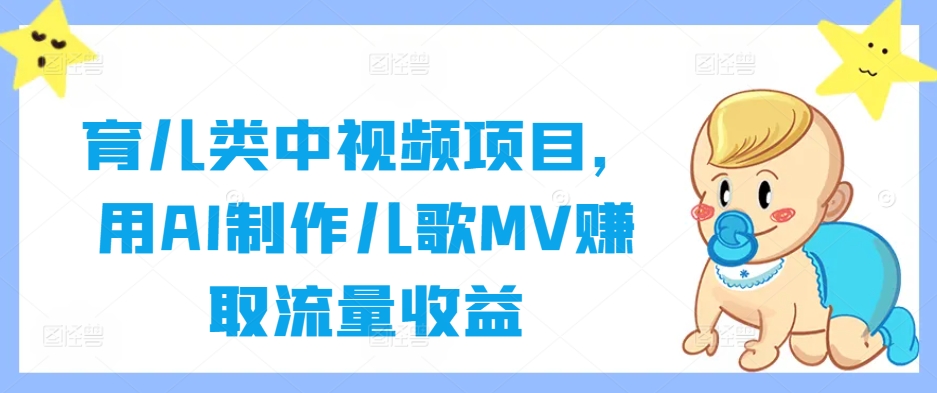 育儿类中视频项目，用AI制作儿歌MV赚取流量收益-专业网站源码、源码下载、源码交易、php源码服务平台-游侠网