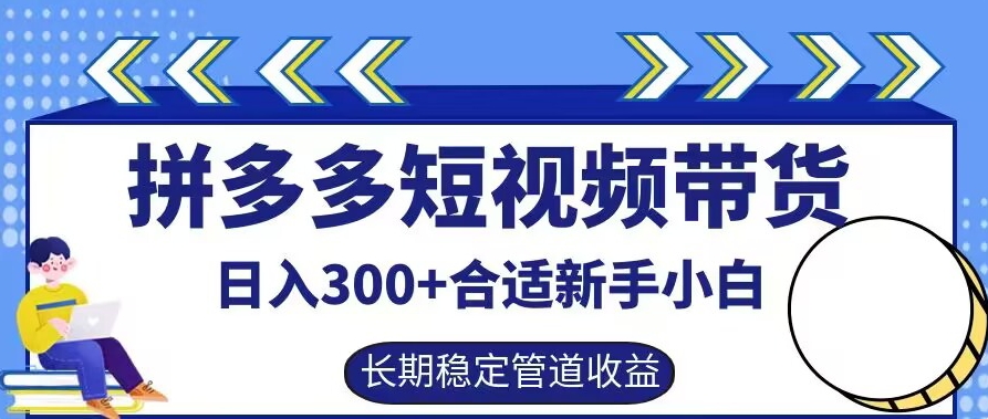 拼多多短视频带货日入300+有长期稳定被动收益，合适新手小白【揭秘】-专业网站源码、源码下载、源码交易、php源码服务平台-游侠网