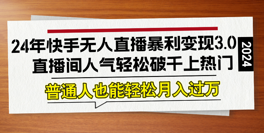 24年快手无人直播暴利变现3.0，直播间人气轻松破千上热门，普通人也能…-专业网站源码、源码下载、源码交易、php源码服务平台-游侠网