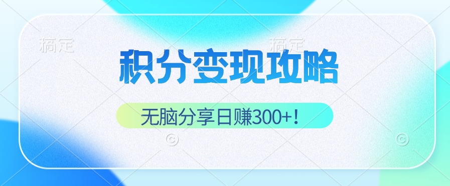 积分变现攻略 带你实现稳健睡后收入，只需无脑分享日赚300+-专业网站源码、源码下载、源码交易、php源码服务平台-游侠网