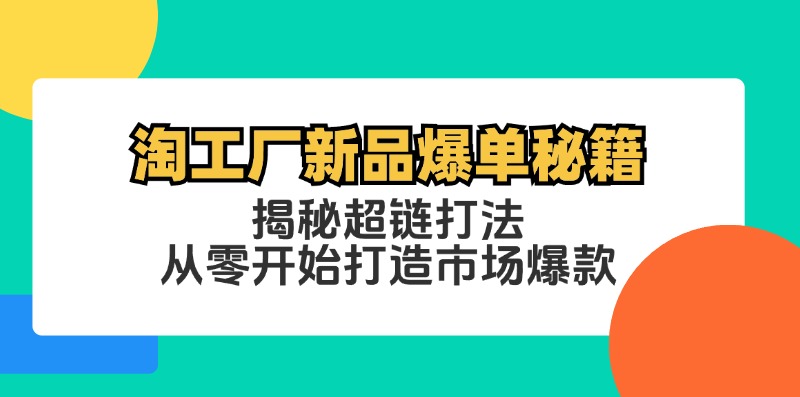 淘工厂新品爆单秘籍：揭秘超链打法，从零开始打造市场爆款-专业网站源码、源码下载、源码交易、php源码服务平台-游侠网